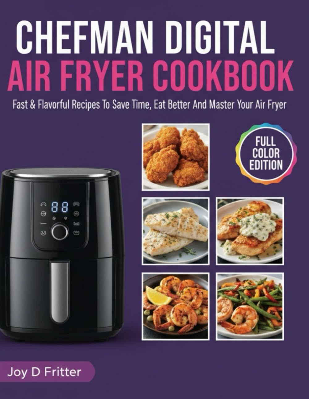CHEFMAN Digital Air Fryer Cookbook: Fast & Flavorful Recipes To Save Time, Eat Better And Master Your Air Fryer