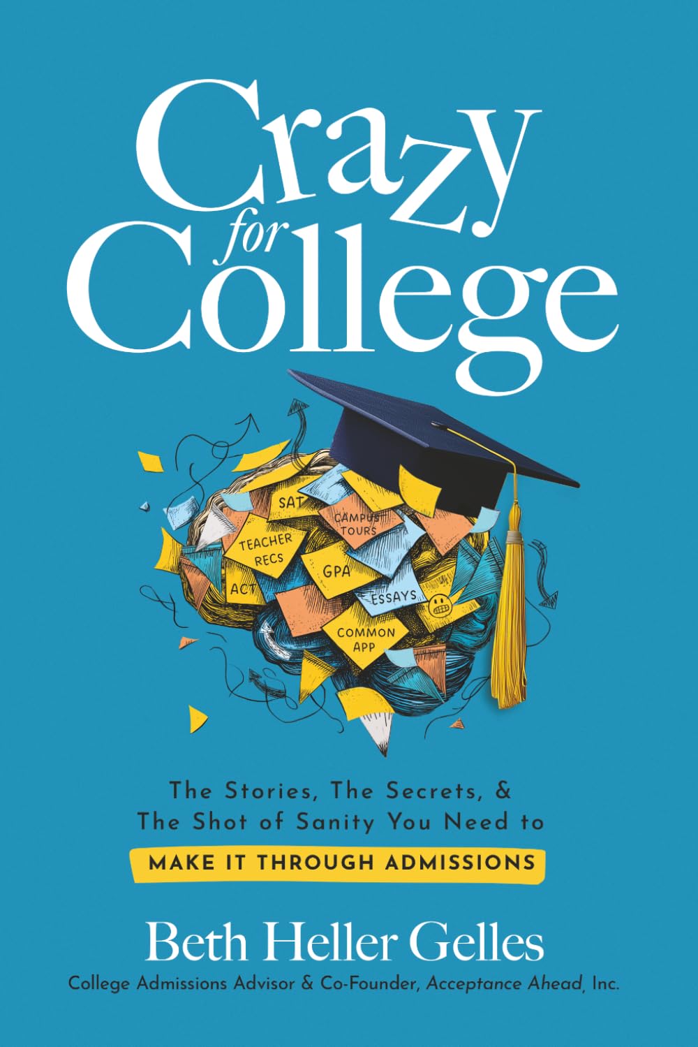 Crazy for College: The Stories, The Secrets, & The Shot of Sanity You Need to