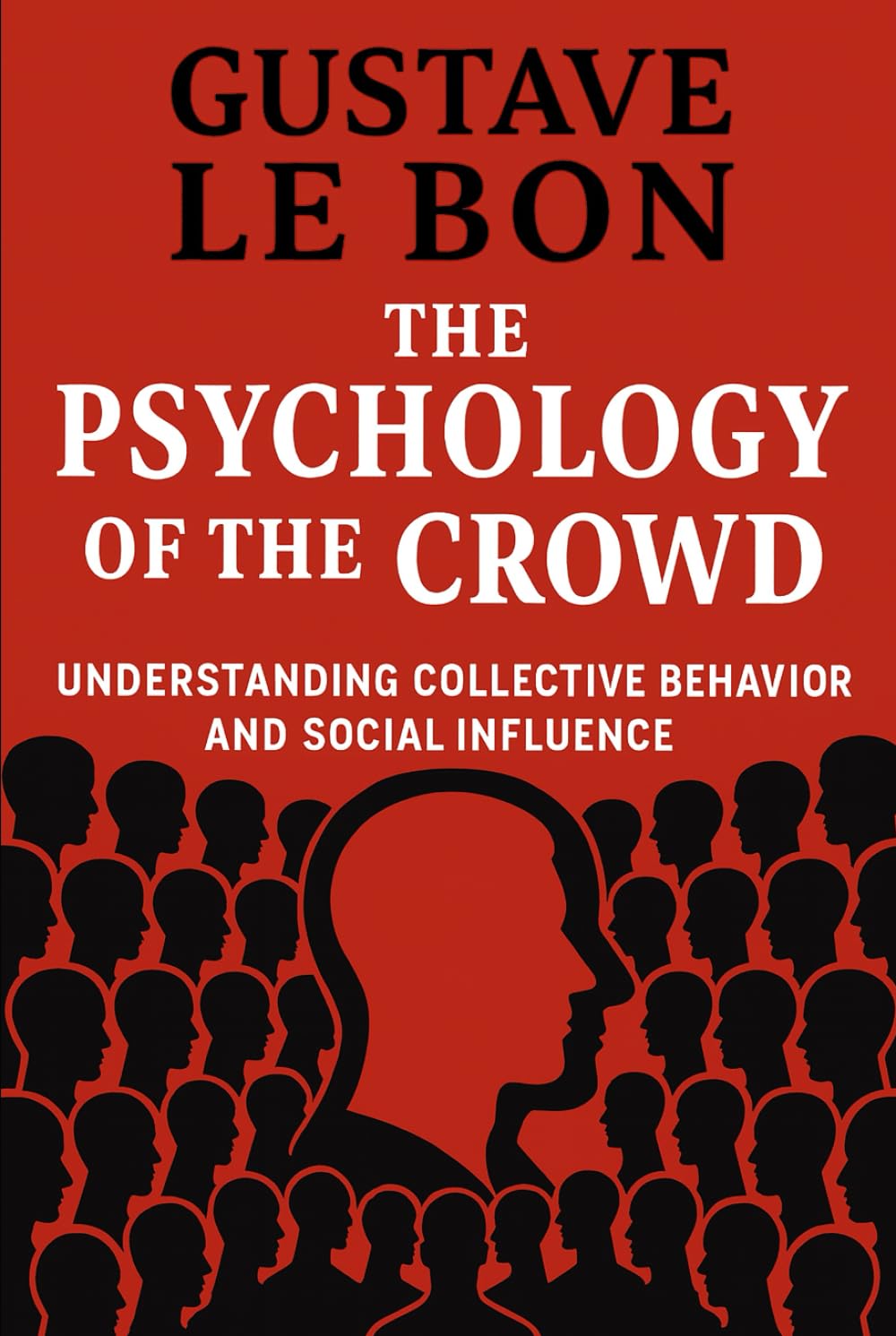 The Psychology of The Crowd: Understanding collective behavior and social influence (Psychological Forces in History)