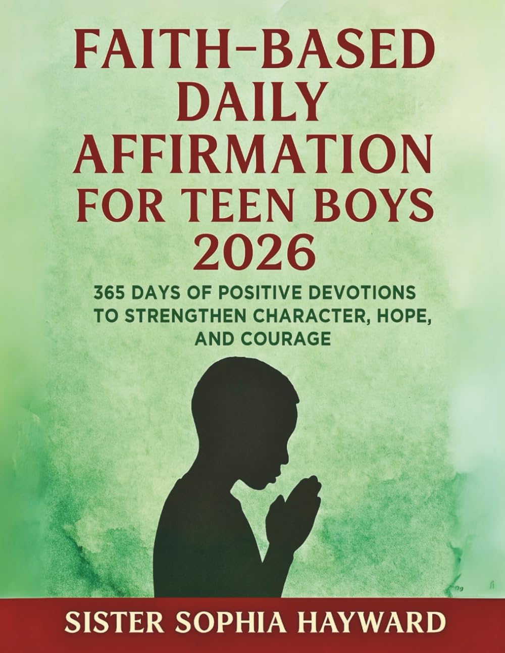 FAITH-BASED DAILY AFFIRMATION FOR TEEN BOYS 2026: 365 Days of Positive Devotions to Strengthen Character, Hope, and Courage