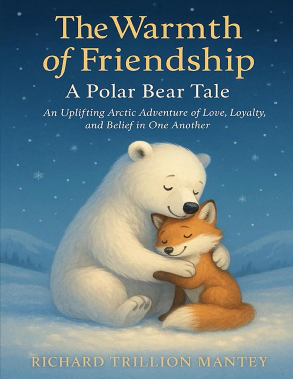 The Warmth of Friendship: A Polar Bear Tale An Uplifting Arctic Adventure of Love, Loyalty, and Belief in One Another