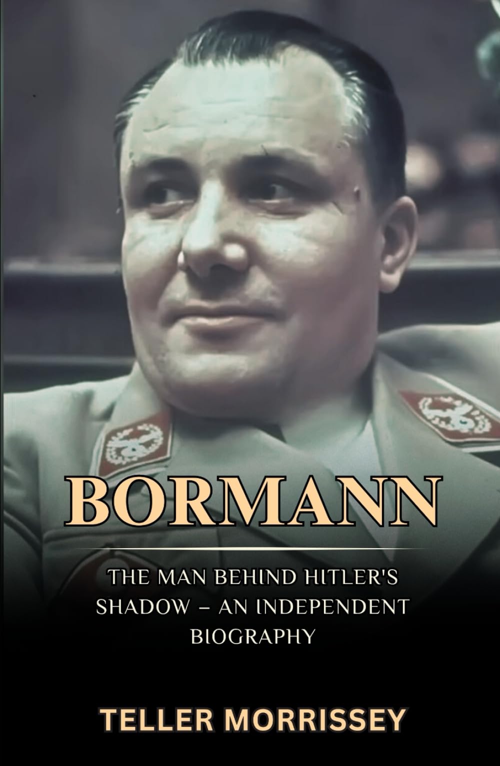 Bormann: The Man Behind Hitler’s Shadow – An Independent Biography