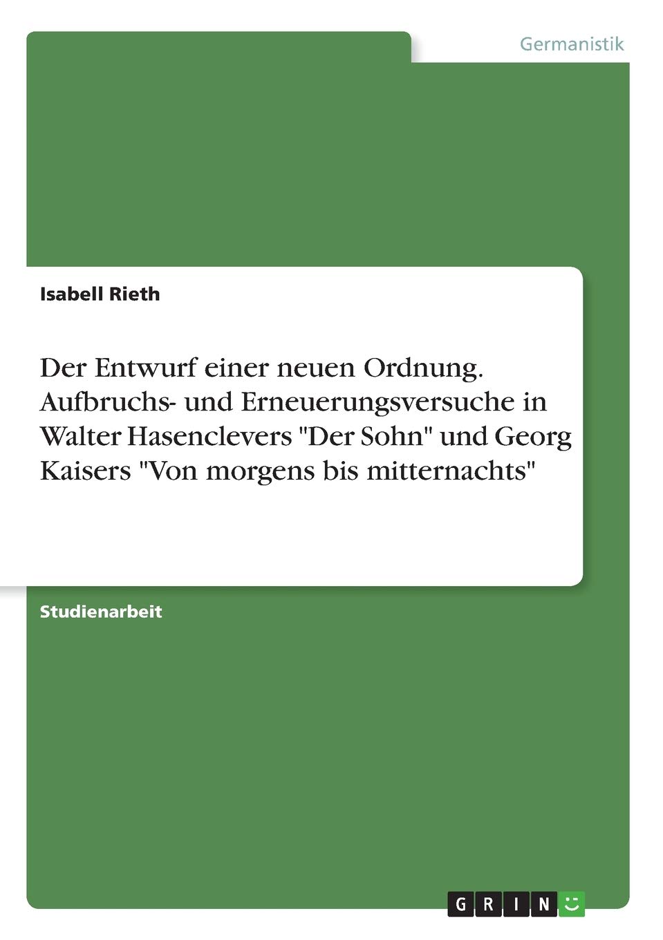 Der Entwurf einer neuen Ordnung. Aufbruchs- und Erneuerungsversuche in Walter Hasenclevers "Der Sohn" und Georg Kaisers "Von morgens bis mitternachts"