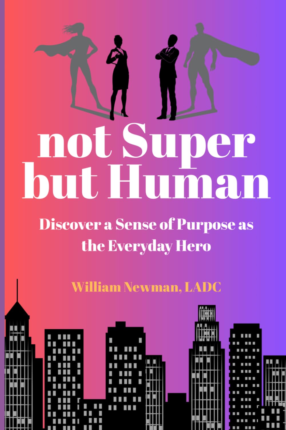 not Super but Human: Discover a Sense of Purpose as the Everyday Hero (The Everyday Hero Path)