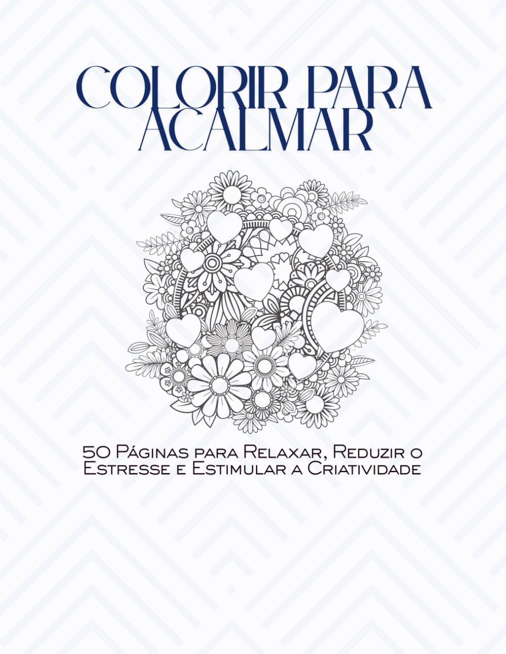 Colorir para Acalmar: 50 Páginas para Relaxar, Reduzir o Estresse e Estimular a Criatividade