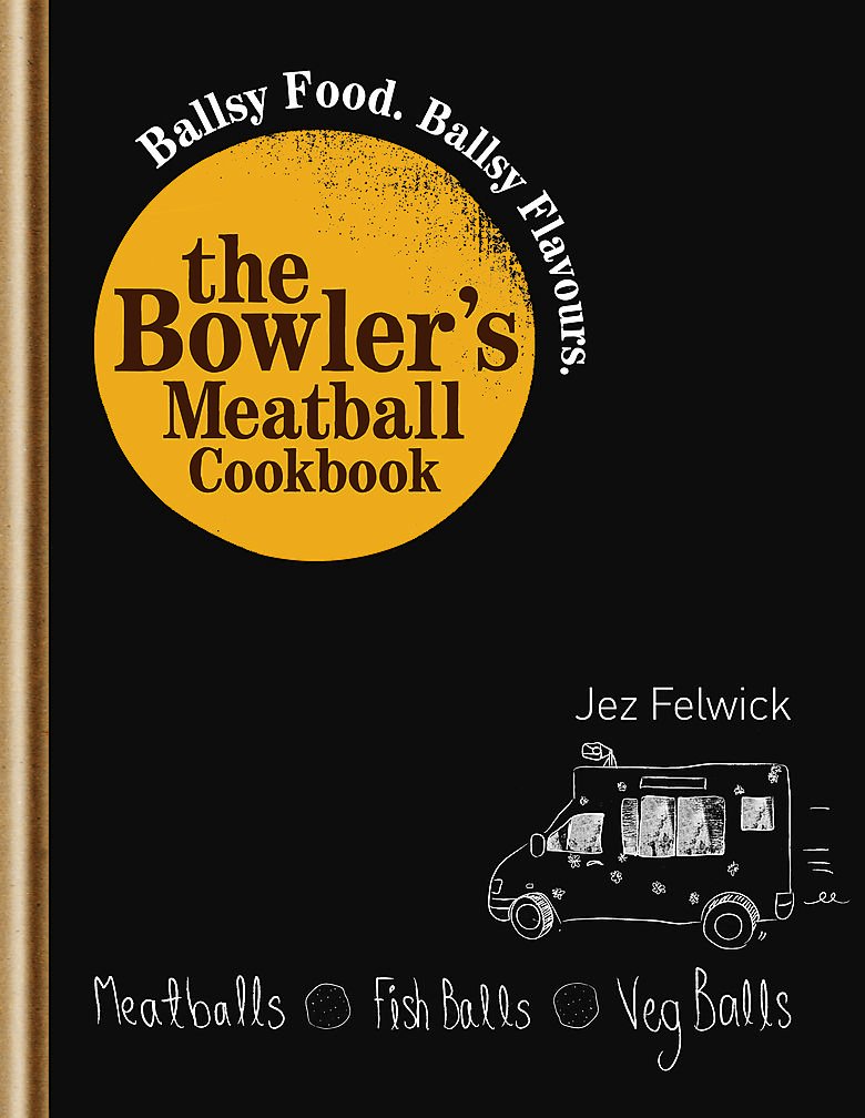 The Bowler's Meatball Cookbook: Ballsy food. Ballsy flavours.      Hardcover – January 1, 1709
