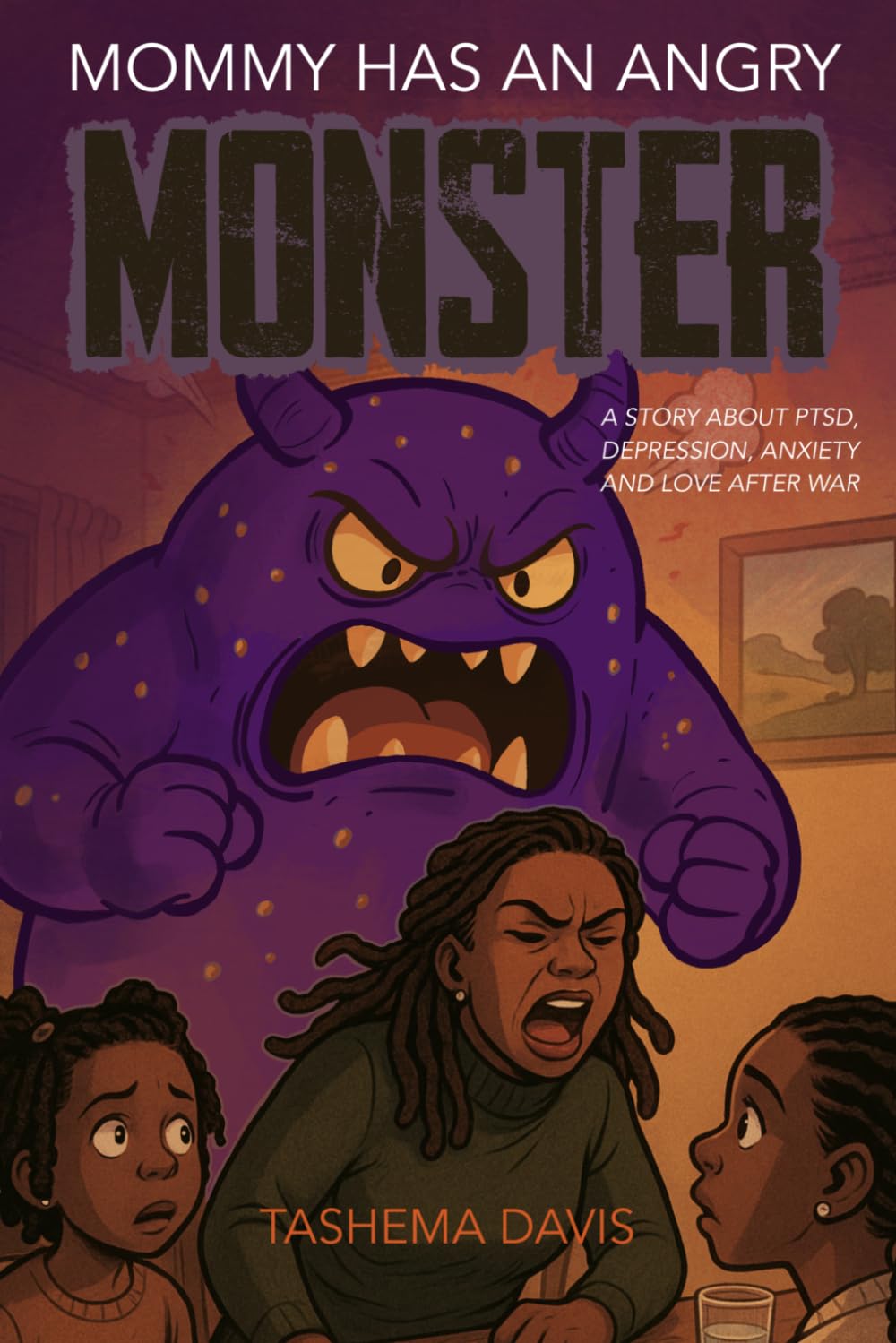 Mommy Has An Angry Monster: A story about PTSD, Anxiety, Depression and love after war