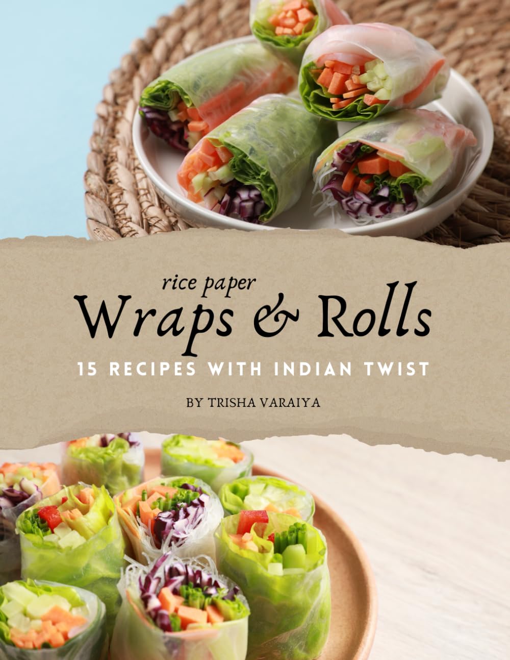 Wraps and Rolls: Tiffin Box Recipe, Recipes For Beginners, Authentic Indian Recipes, 15 Indian Recipe, Rice Paper Recipes, Wraps and Rolls, Easy ... Recipe, (Quick Whisk: Fast. Easy. Delicious.)