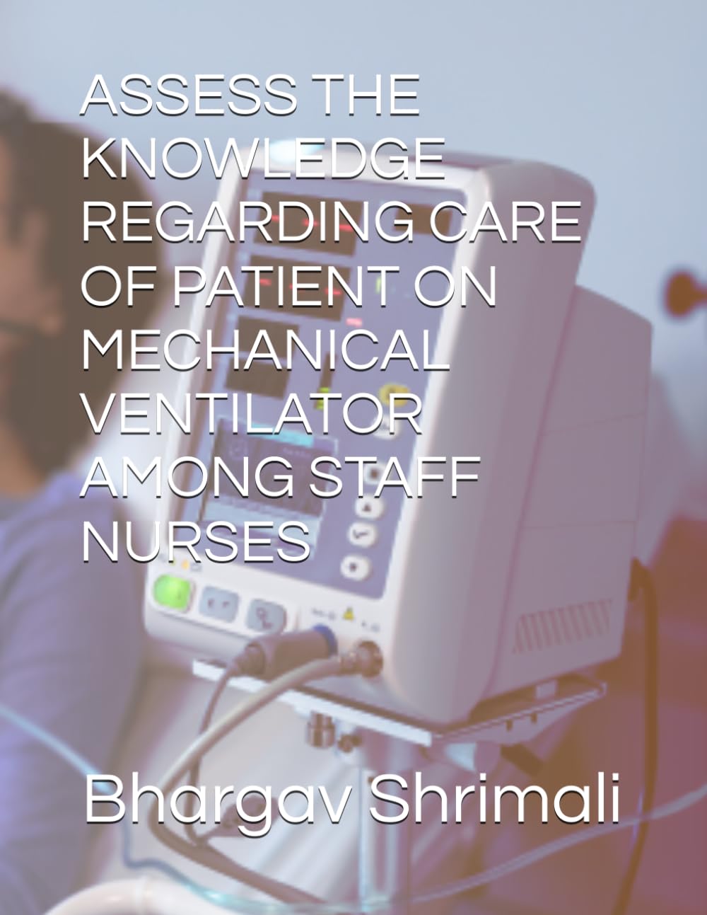 ASSESS THE KNOWLEDGE REGARDING CARE OF PATIENT ON MECHANICAL VENTILATOR AMONG STAFF NURSES