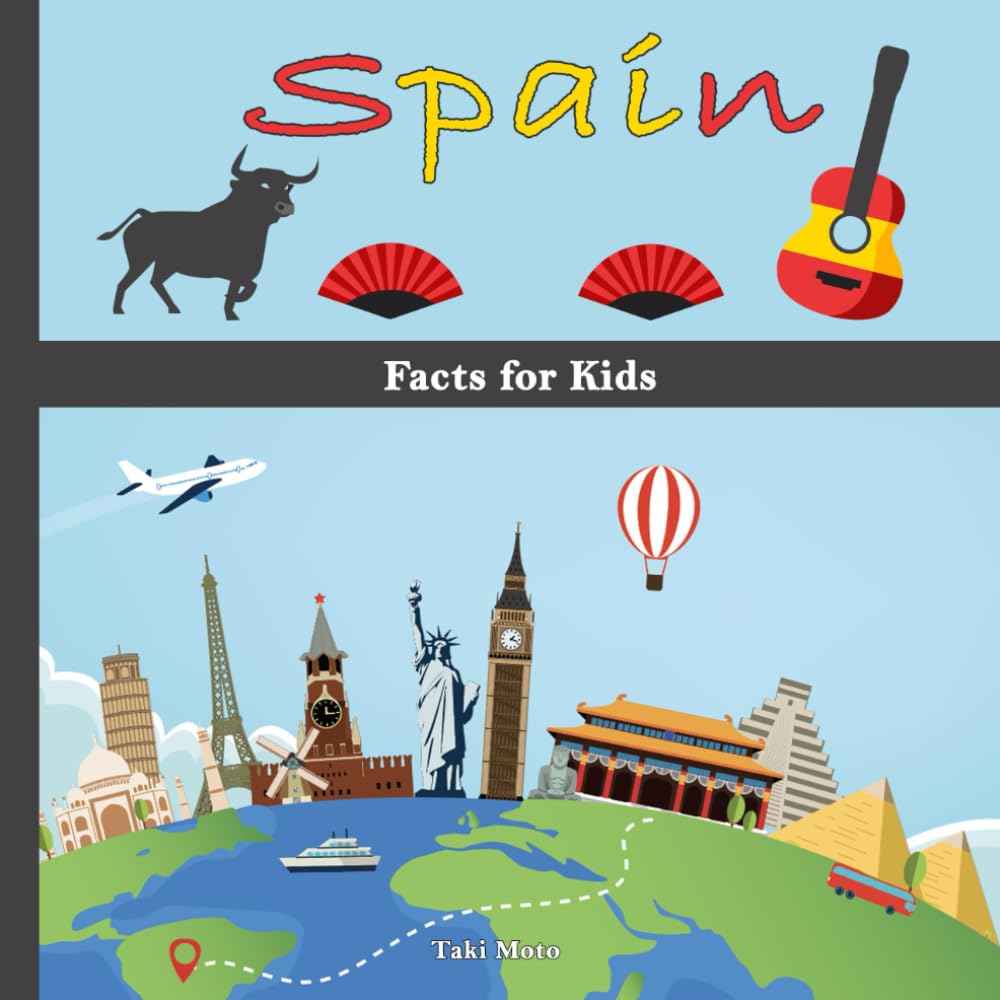 Spain Facts for Kids: Fun, Educational, and Engaging Spanish Facts Book for Children (Spain History, Geography, Sport, Culture, and More)