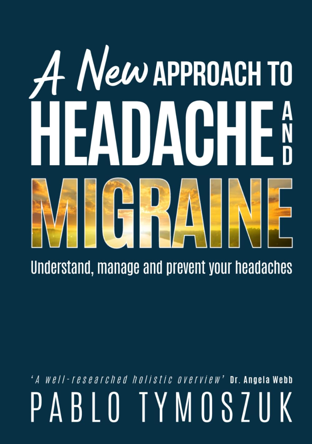 A New Approach to Headache and Migraine: Understand, manage and prevent your headachea