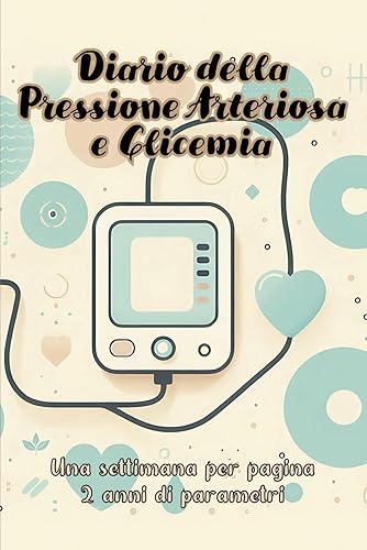 Diario della Pressione Arteriosa e Glicemia: Una settimana per pagina, 2 anni di parametri