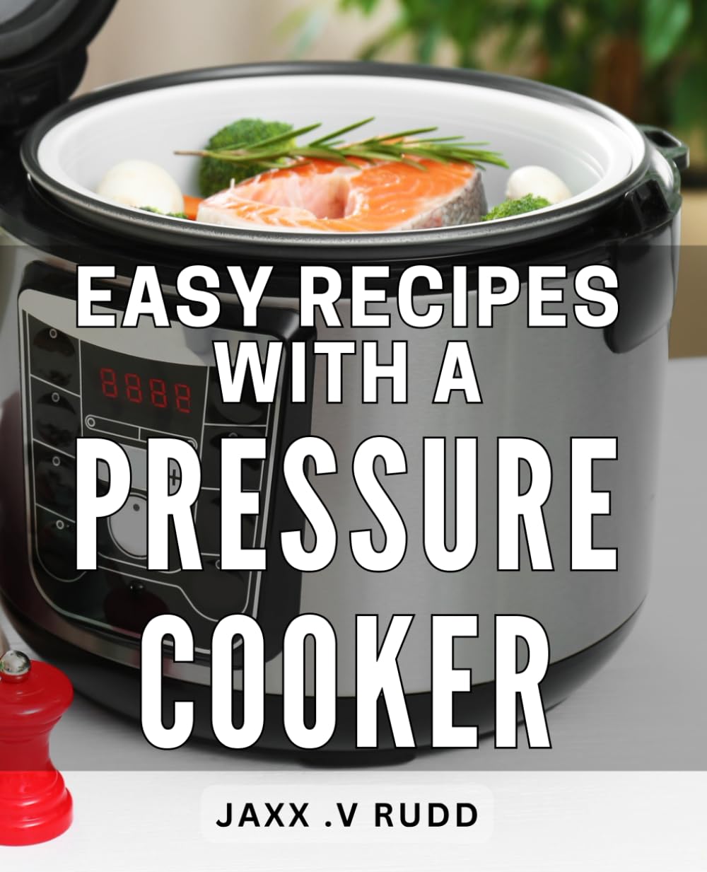 Easy Recipes With A Pressure Cooker: Delicious and Effortless Culinary Creations Unleashed with the Power of a Modern Kitchen Essential