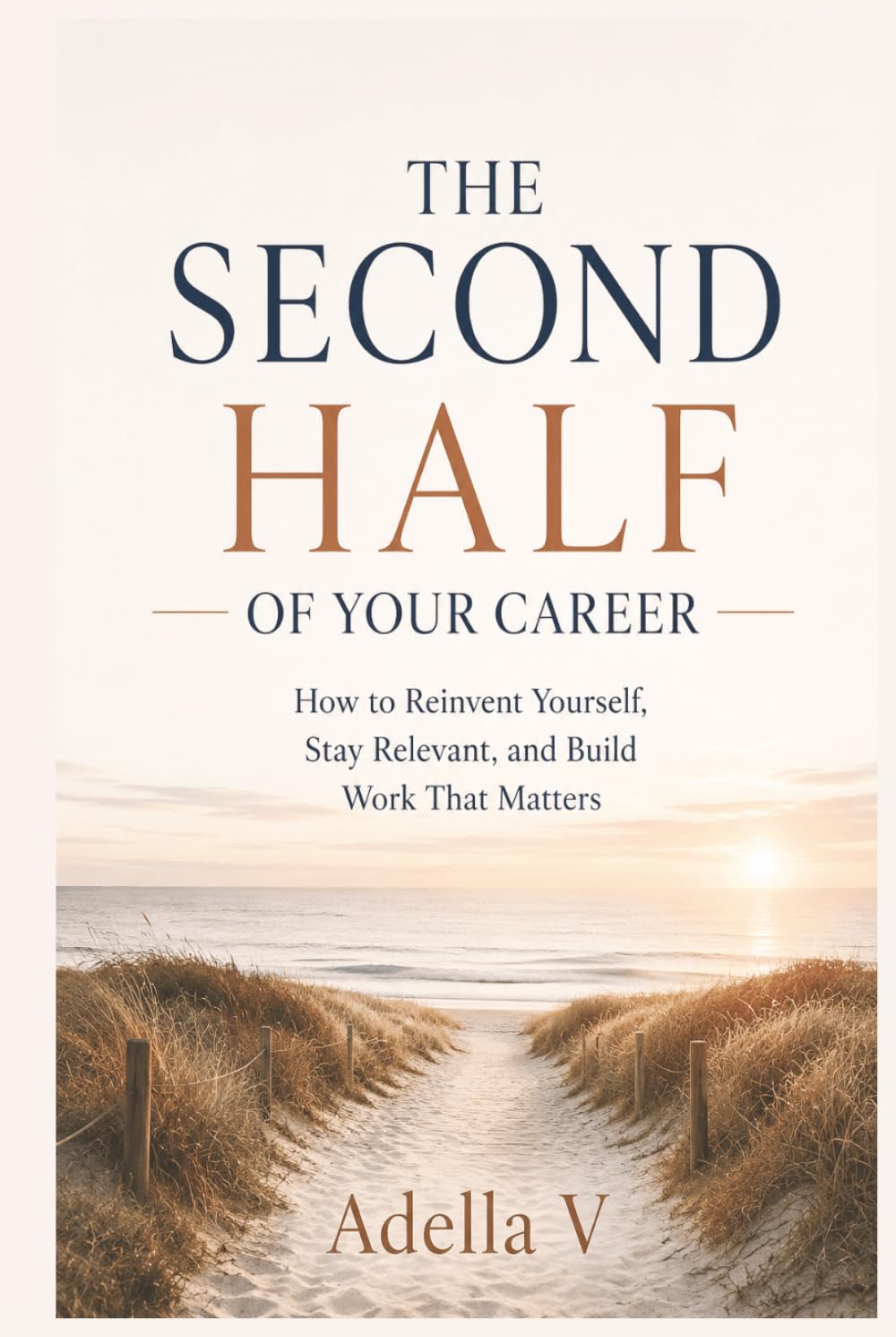 The Second Half of Your Career: How to Reinvent Yourself, Stay Relevant, and Build Work That Matters