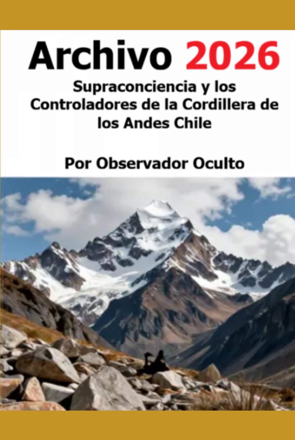 Archivo 2026 Supraconciencia y los Controladores de la Cordillera de los Andes Chile (Spanish Edition)      Hardcover – Large Print, March 17, 2026