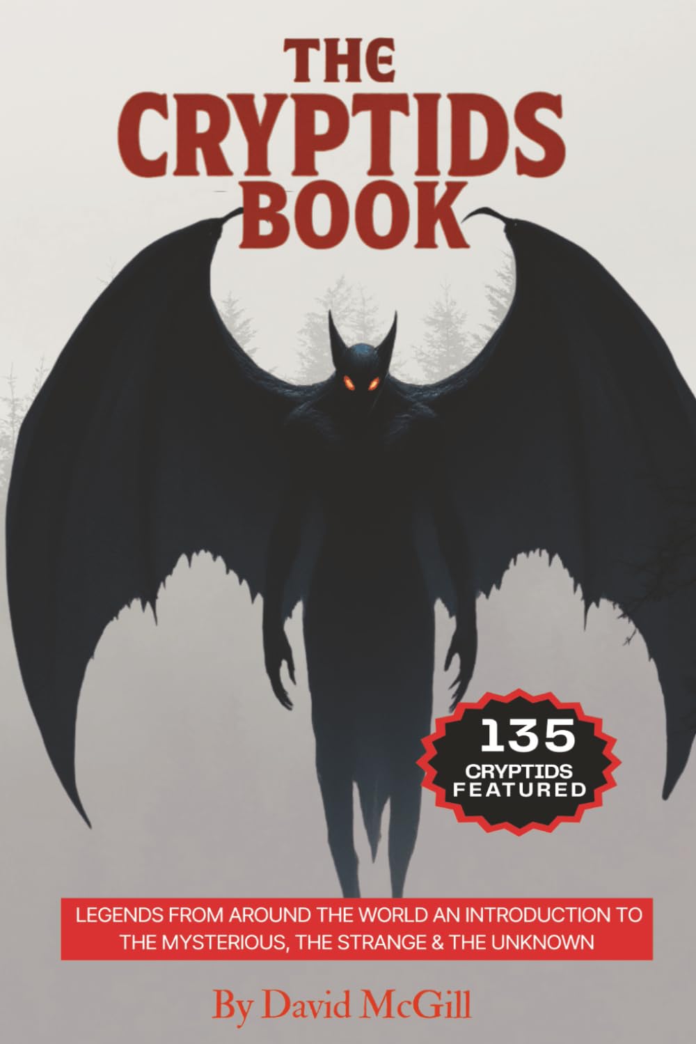 The Cryptids Book: Legends From Around The World An Introduction To The Mysterious, The Strange & The Unknown 135 Cryptids Featured