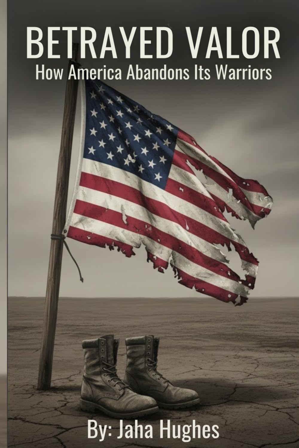 Betrayed Valor: How America Abandoned Its Warriors