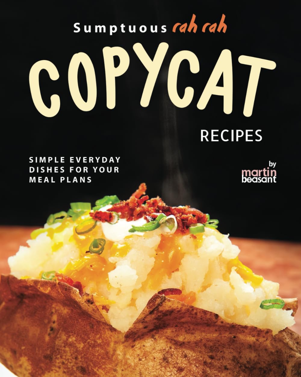Sumptuous Rah Rah Copycat Recipes: Simple Everyday Dishes for Your Meal Plans