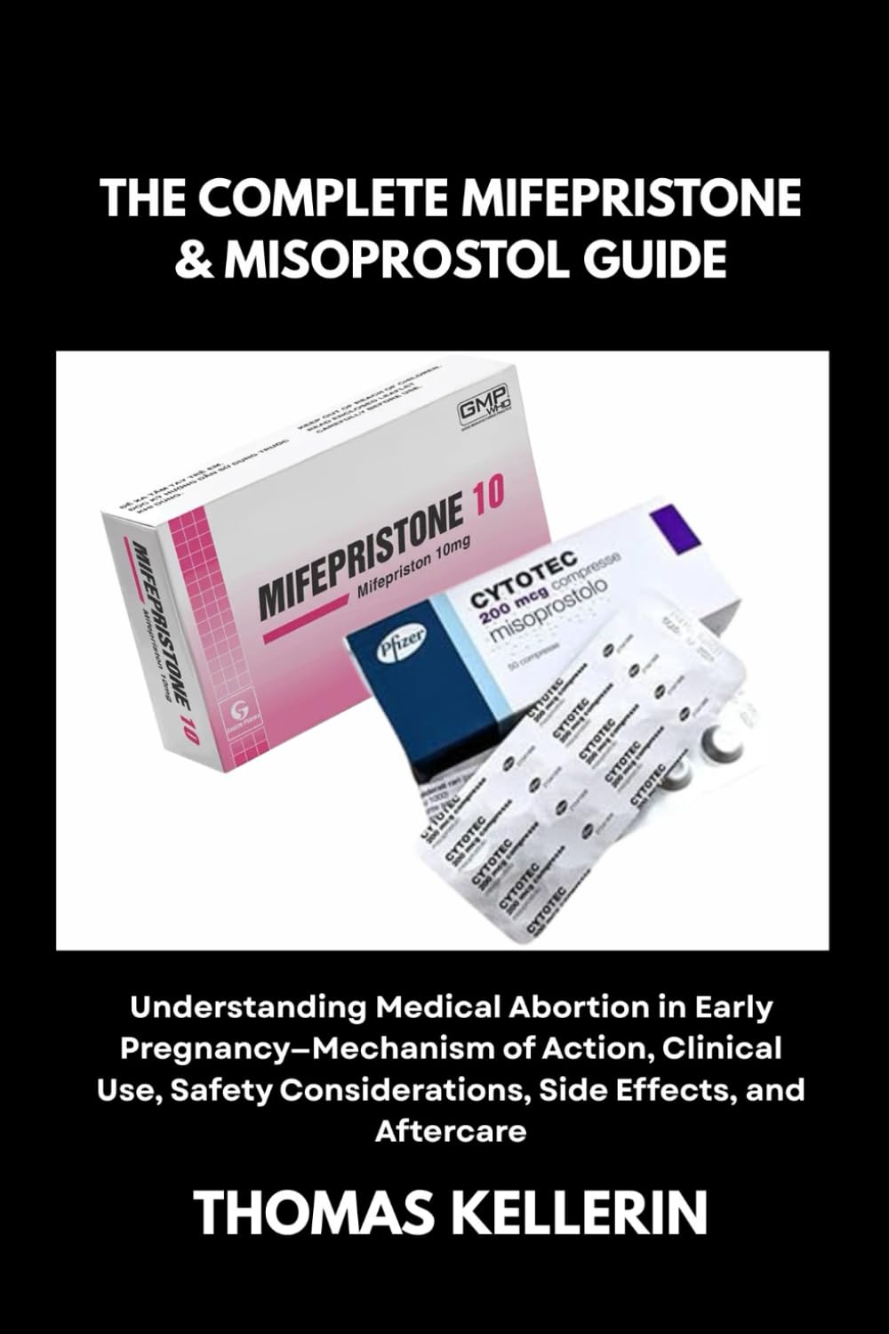 The Complete Mifepristone & Misoprostol Guide: Understanding Medical Abortion in Early Pregnancy—Mechanism of Action, Clinical Use, Safety Considerations, Side Effects, and Aftercare      Paperback – February 15, 2026