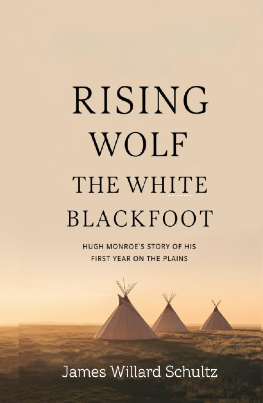 Rising Wolf, the White Blackfoot: Hugh Monroe's Story of His First Year on the Plains