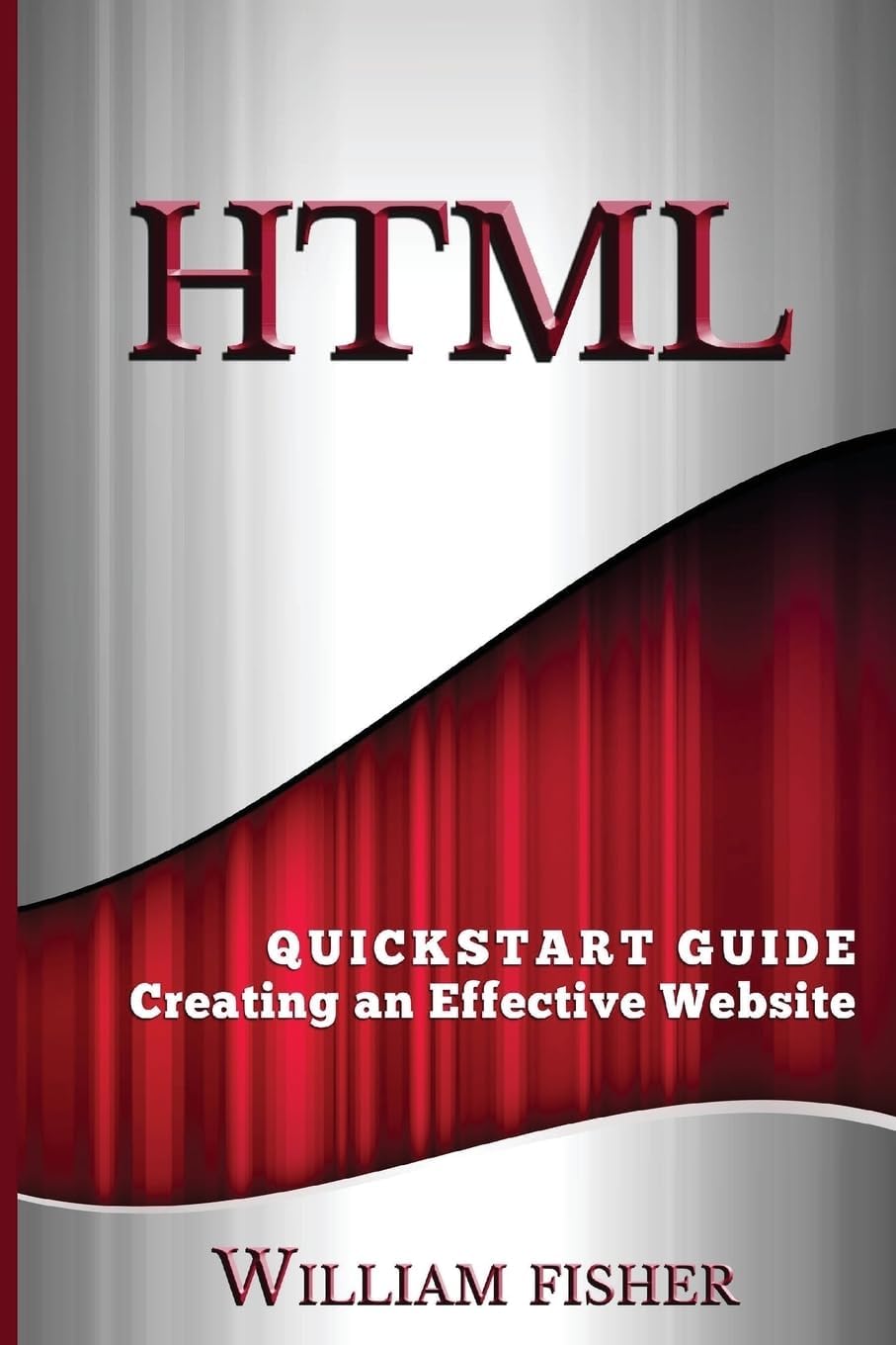 HTML: QuickStart Guide - Creating an Effective Website (HTML, CSS, Javascript) Paperback – March 2, 2016