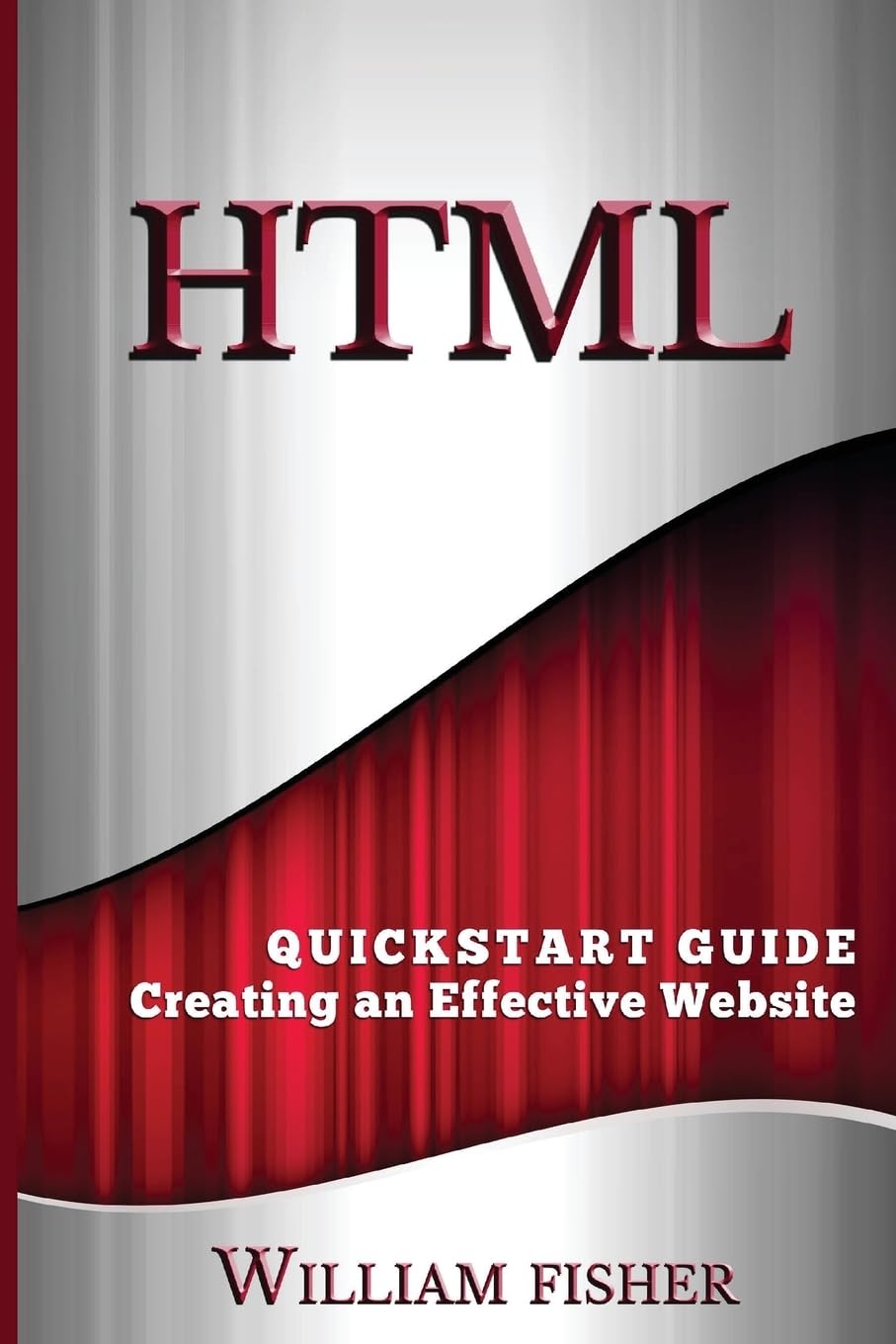 HTML: QuickStart Guide - Creating an Effective Website (HTML, CSS, Javascript) Paperback – March 2, 2016