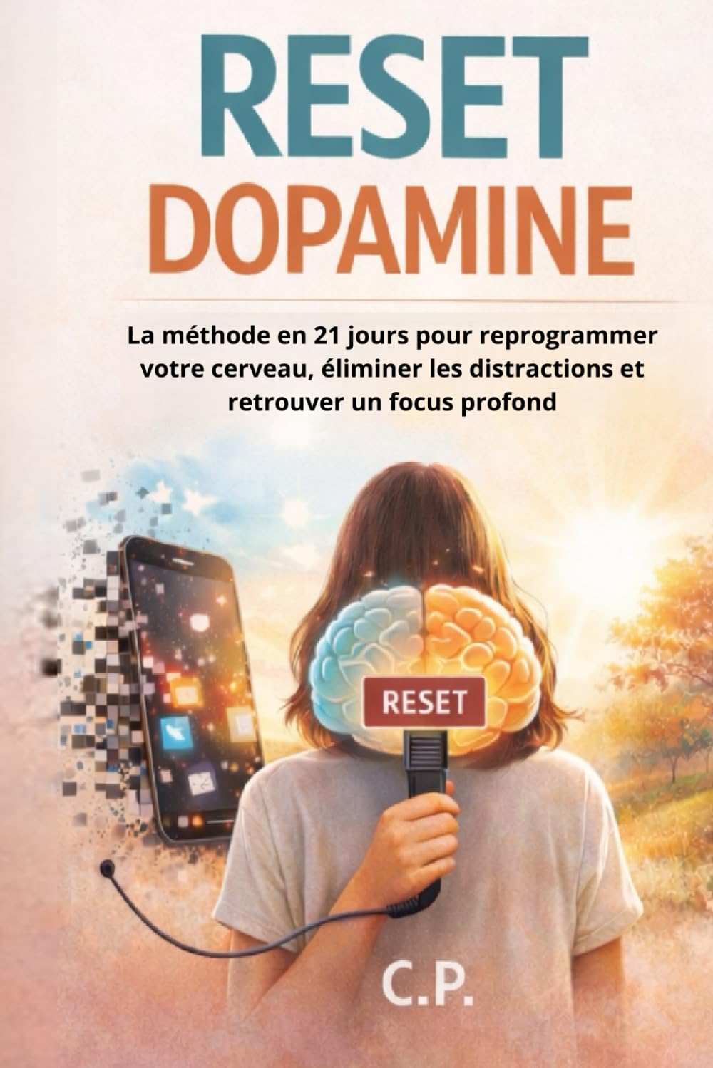 RESET DOPAMINE: La méthode en 21 jours pour reprogrammer votre cerveau, éliminer les distractions et retrouver un focus profond