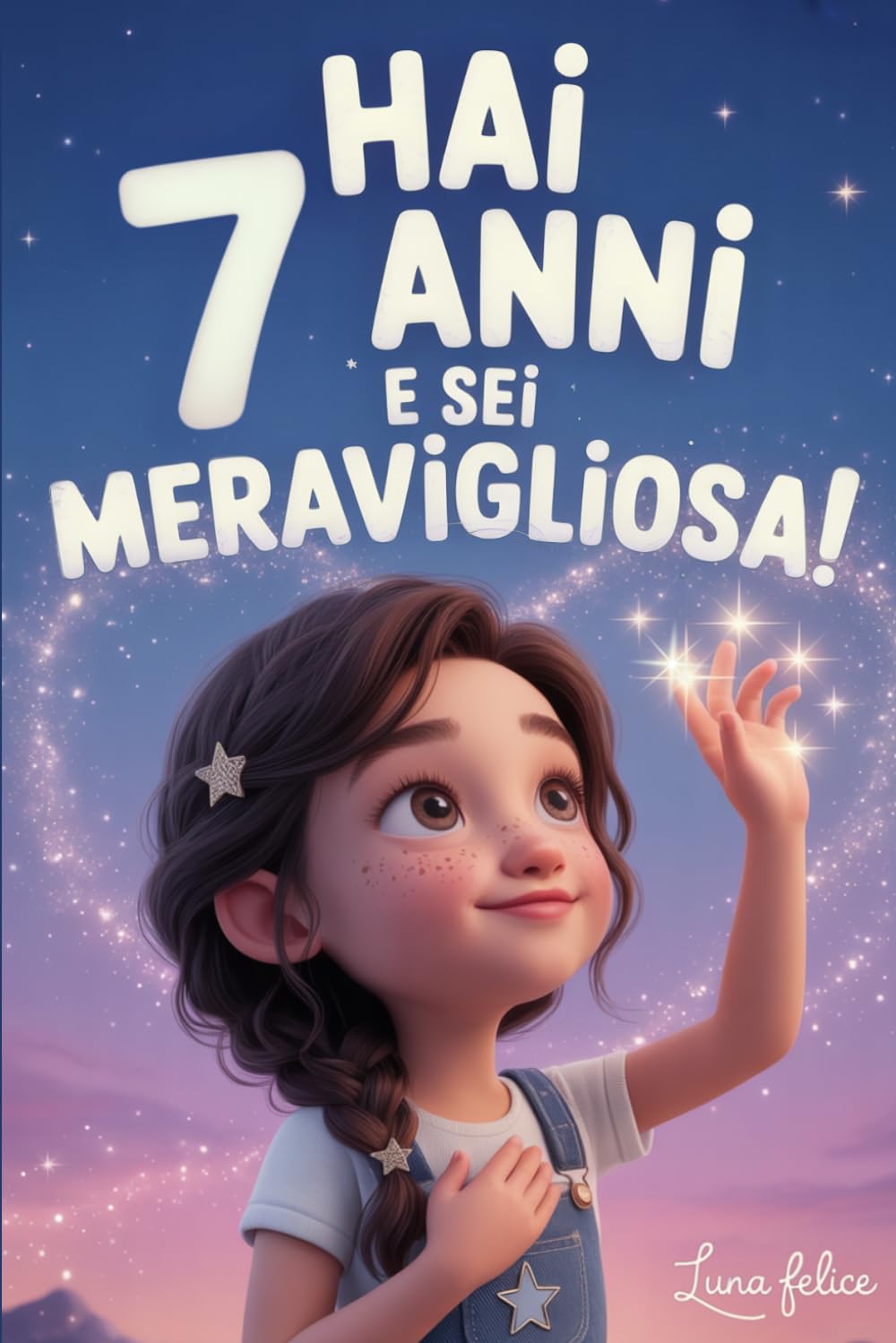Hai 7 Anni e Sei Meravigliosa! Storie Ispiratrici per Bambine: Un magico libro con 15 racconti in grado accrescere la fiducia in sé stesse e far emergere tutta la creatività e il potenziale nascosto