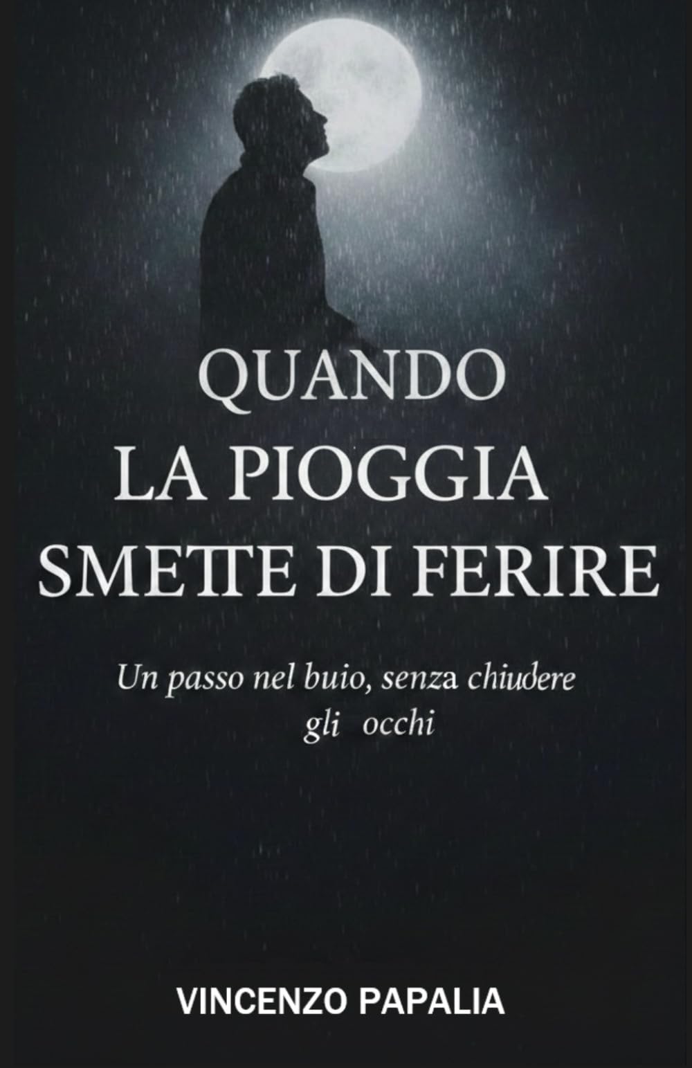 QUANDO LA PIOGGIA SMETTE DI FERIRE: Un passo nel buio, senza chiudere gli occhi