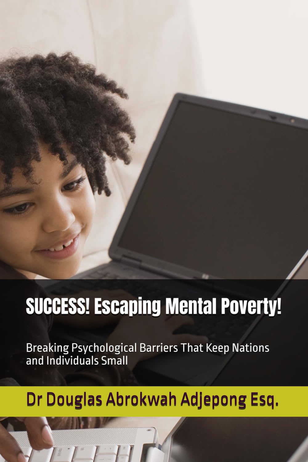 SUCCESS! Escaping Mental Poverty!: Breaking Psychological Barriers That Keep Nations and Individuals Small
