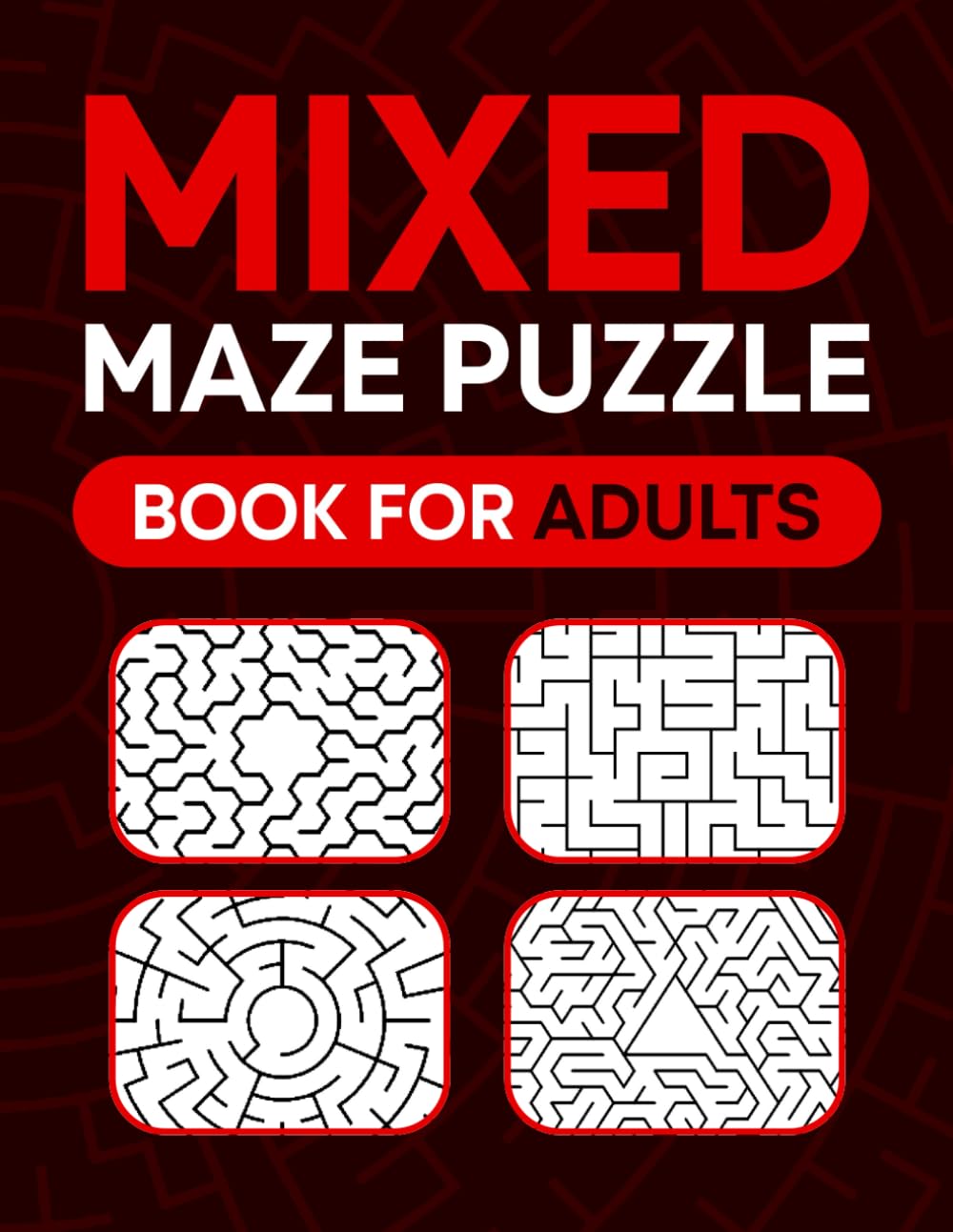 Mixed Maze Puzzle Book for Adults: 140+ Easy to Hard Large Print Mazes – Stress Relief & Brain Challenges for Seniors, Teens & Adults