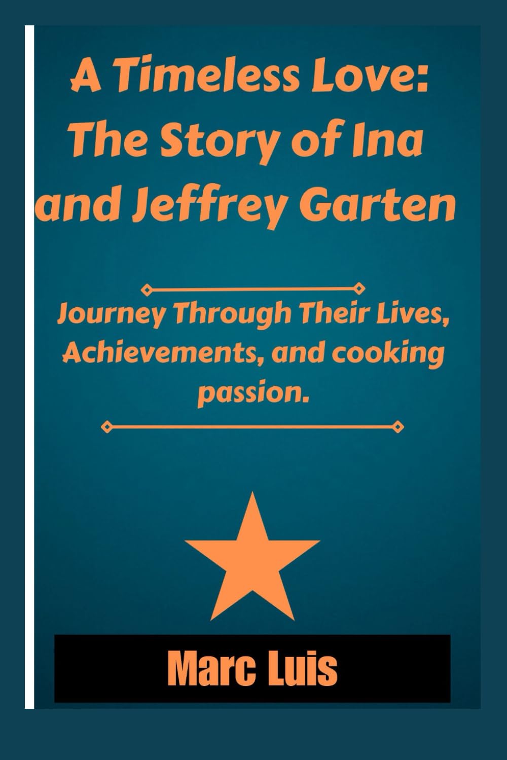 A Timeless Love: The Story of Ina and Jeffrey Garten: Journey Through Their Lives, Achievements, and cooking passion.