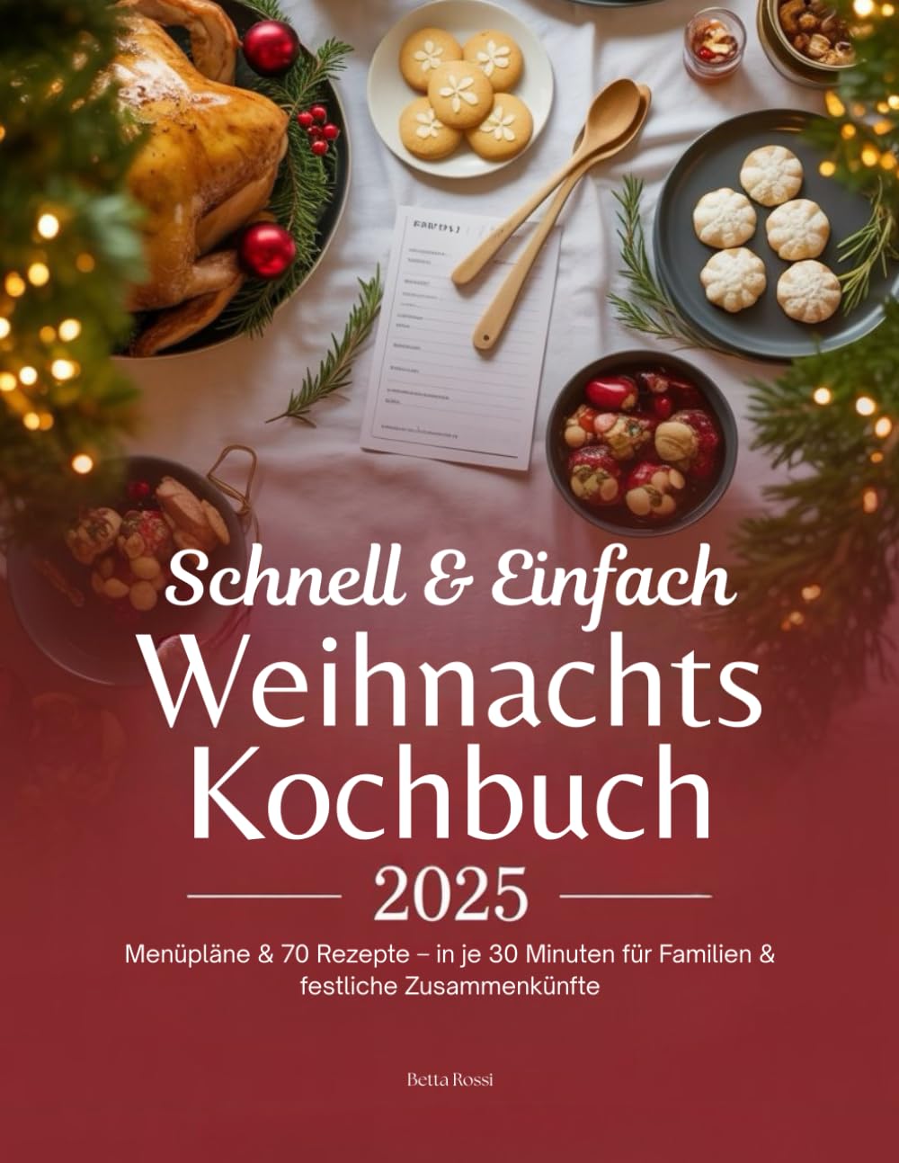 Schnell & Einfach Weihnachtskochbuch 2025: Menüpläne & 70 Rezepte – in je 30 Minuten für Familien & festliche Zusammenkünfte
