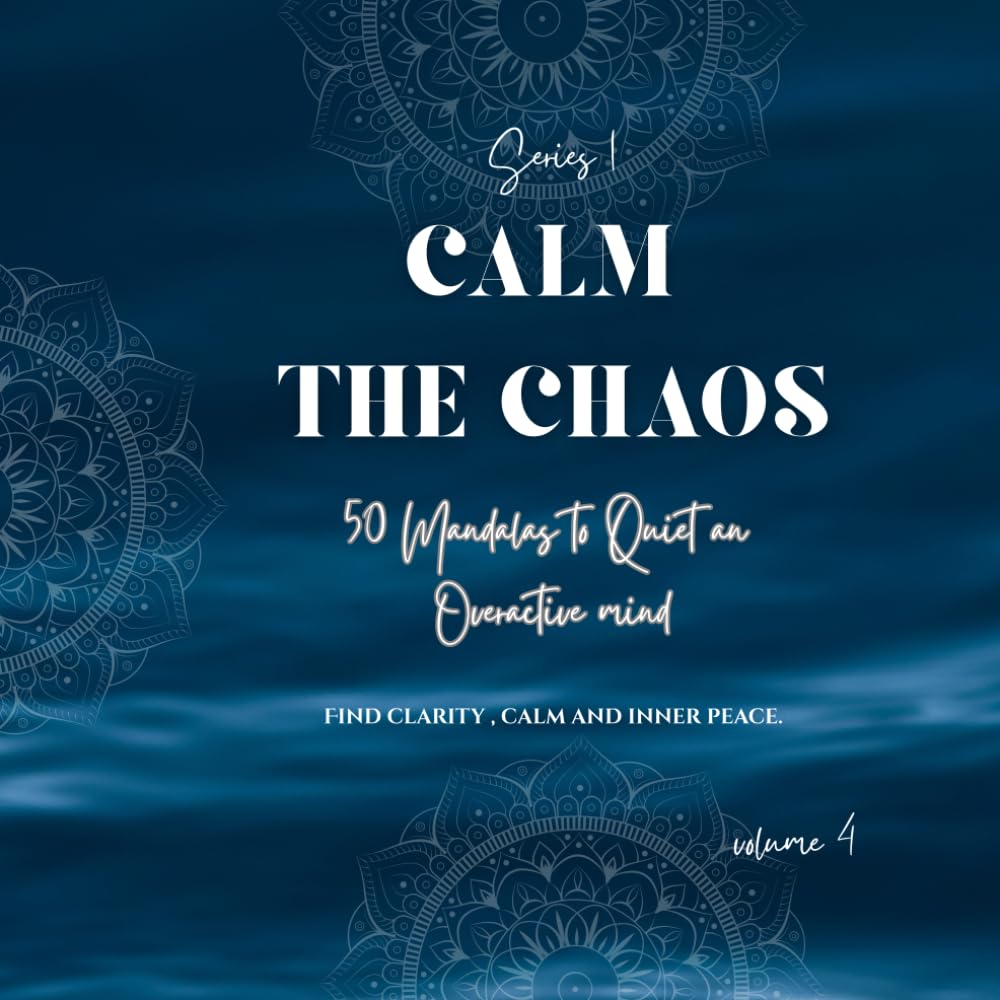 Calm the Chaos Vol. 4 Mindfulness Mandala Coloring Book to quiet overactive mind, controlling thoughts, inner peace and meditation: 50 Mindfulness ... Mind, Adult coloring book for stress relief