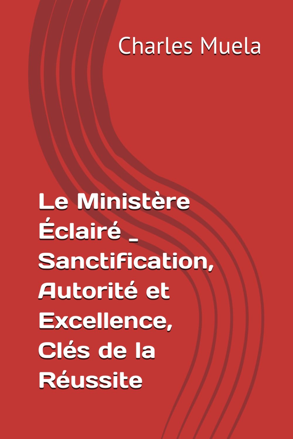 Le Ministère Éclairé _ Sanctification, Autorité et Excellence, Clés de la Réussite (Exercice du Ministere)