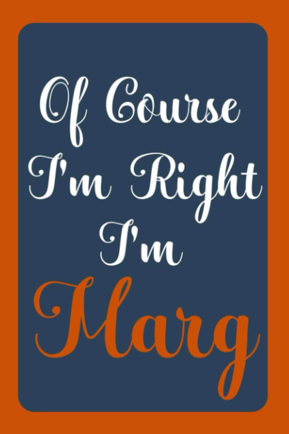 Of Course I'm Right I'm Marg: Notebook Gift, Marg name diary gifts, personalized notebook Marg, Gift Idea for Marg, 120 Pages