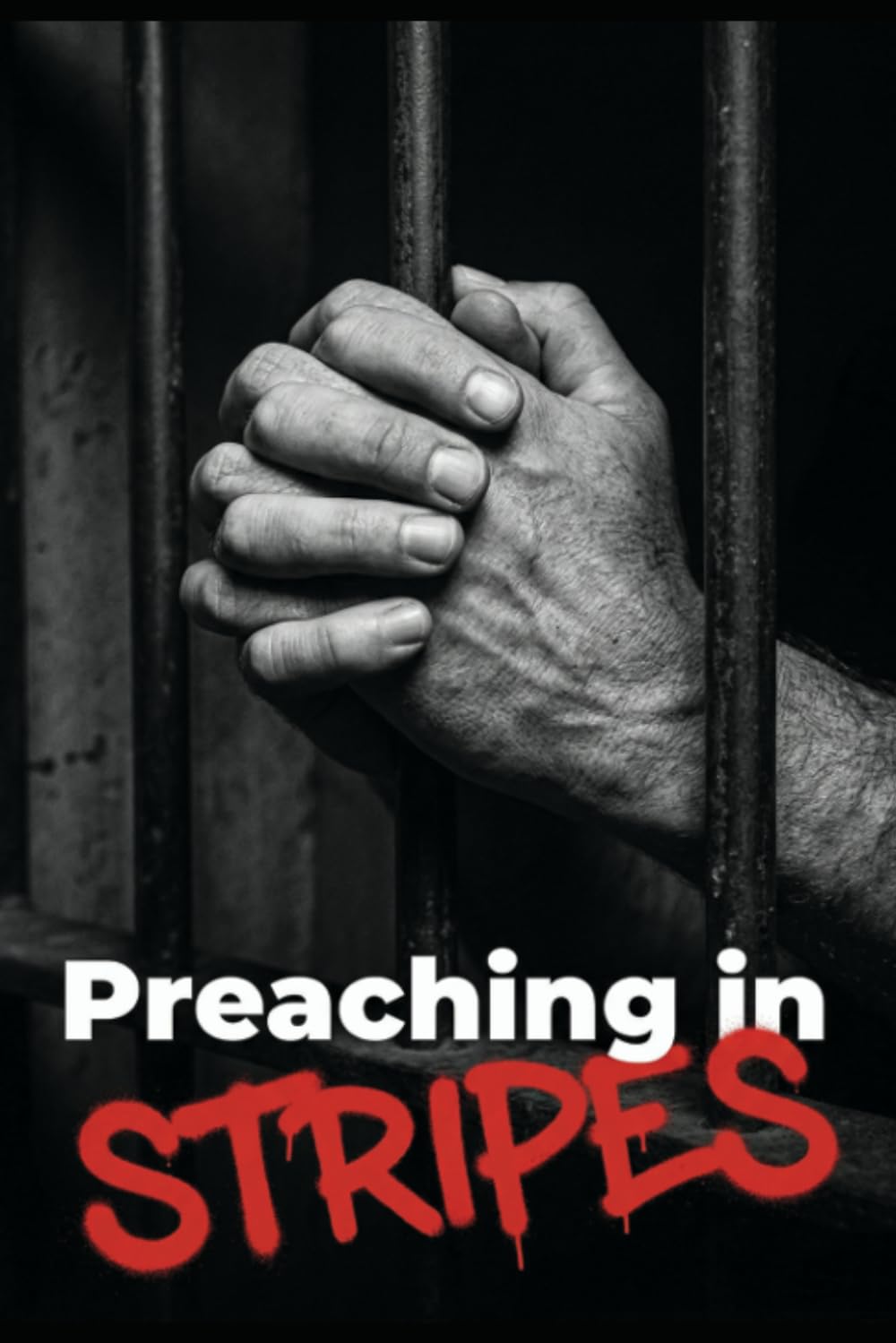 Preaching in Stripes: How to Speak and Claim the Gospel to Break Out of Your Prison
