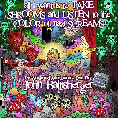 All I Want Is to Take Shrooms and Listen to the Color of Nazi Screams