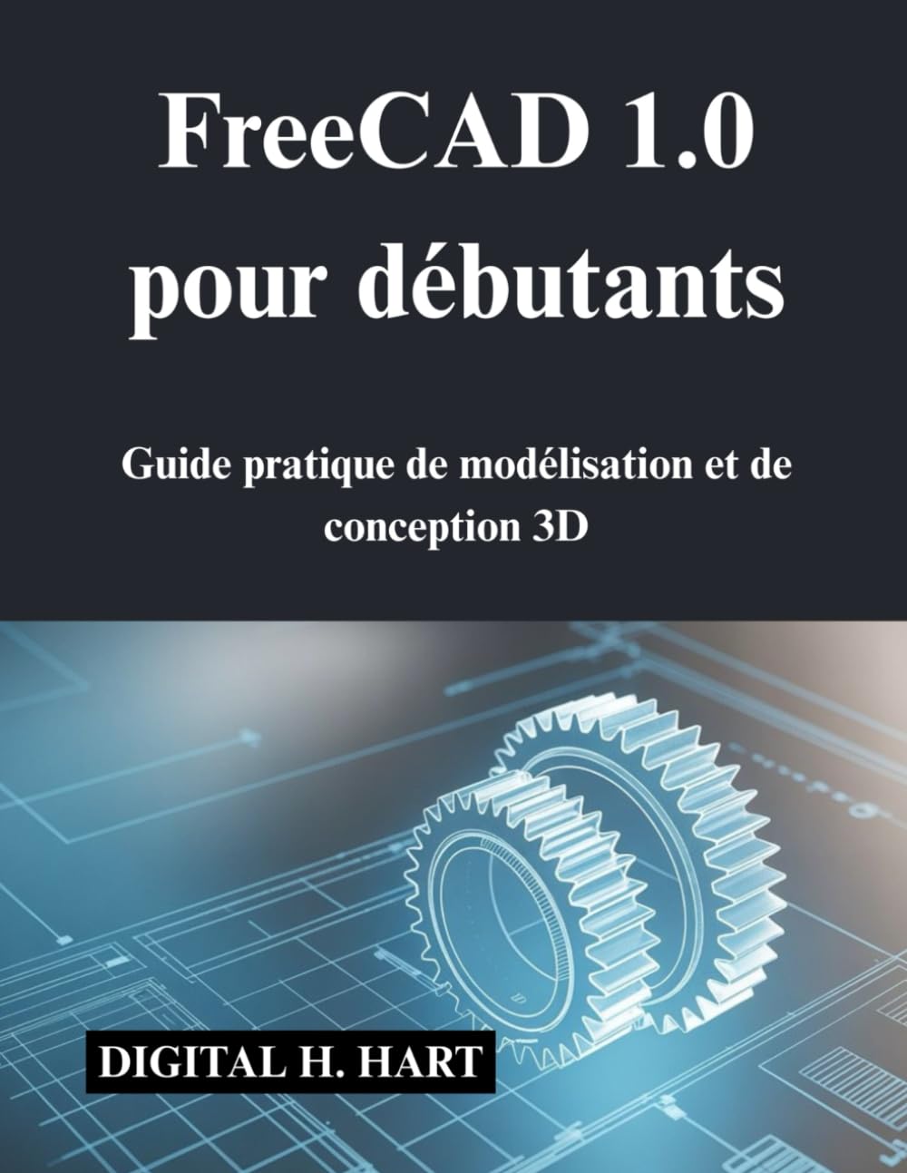 FreeCAD 1.0 pour débutants: Guide pratique de modélisation et de conception 3D