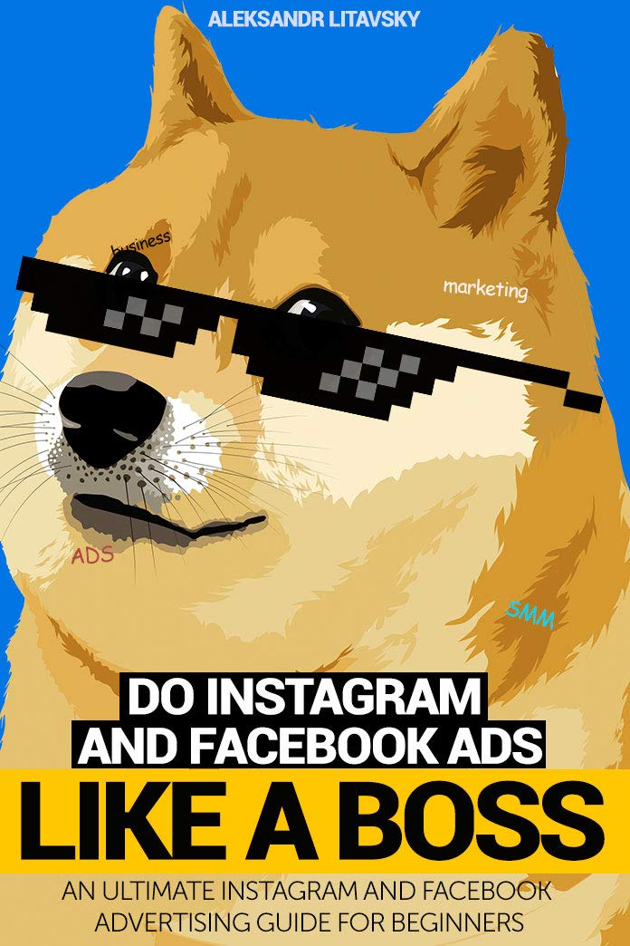 Do Instagram and Facebook Ads Like a Boss: An Ultimate Facebook and Instagram Advertising Guide For Beginners (Instagram marketing, online ads, social media marketing) Do Instagram and Facebook Ads Like a Boss: An Ultimate Facebook and Instagram Advertising Guide For Beginners (Instagram marketing, online ads, social media marketing)