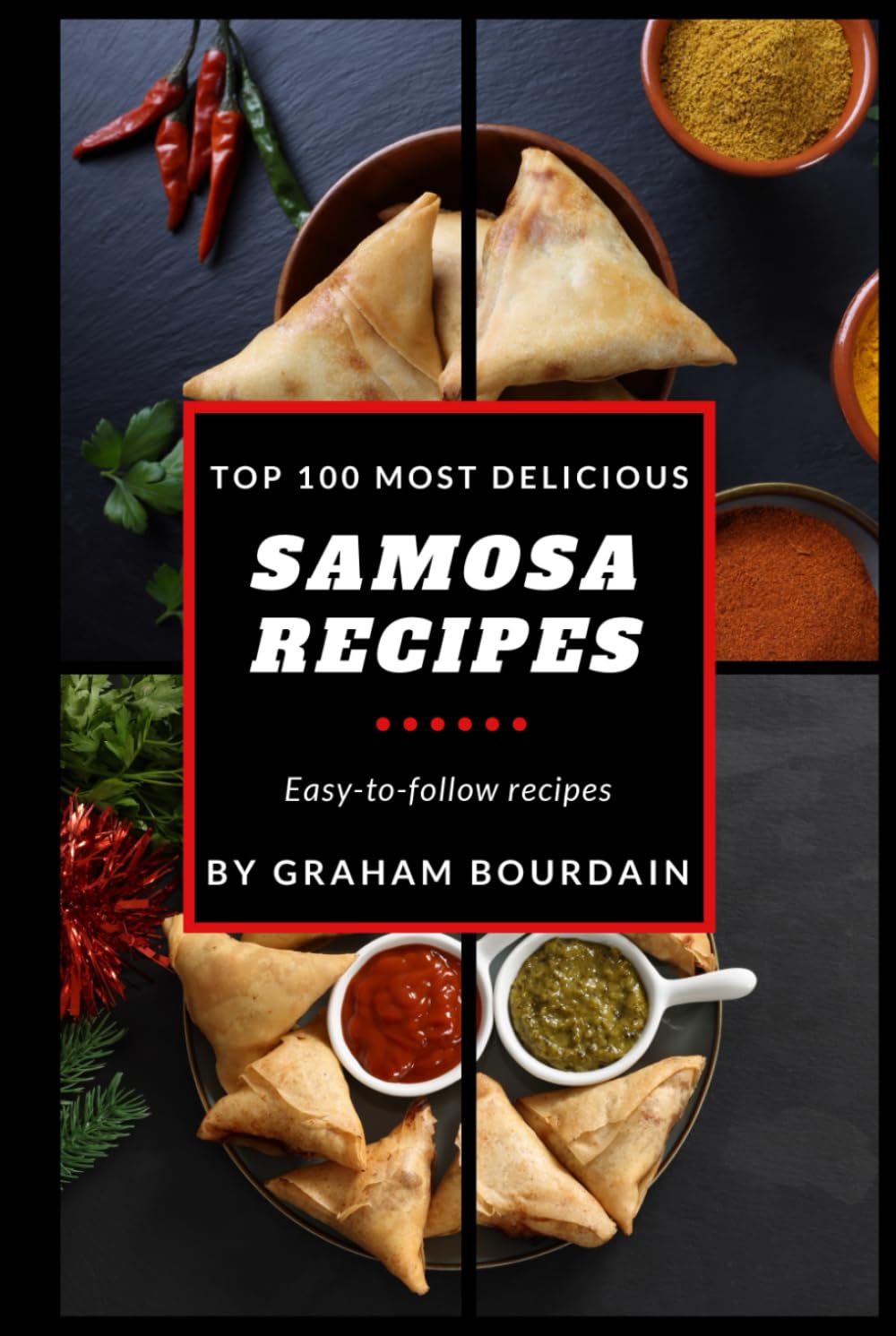 Top 100 Most Delicious Samosa Recipes: Easy-to-follow recipes - A Samosa Cookbook [Books on Meat Pies, Empanadas, Calzones and Turnovers (T100MD 2)