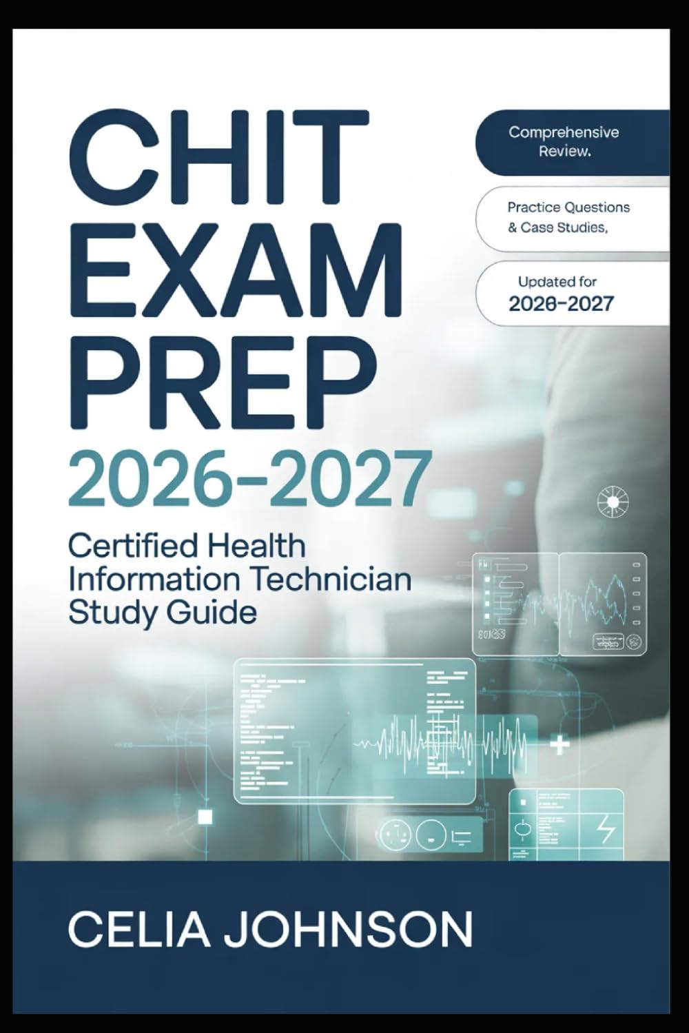 Certified Health Information Technician (CHIT) Exam Prep 2026–2027: Complete Review with Practice Questions and Proven Methods to Pass with Confidence