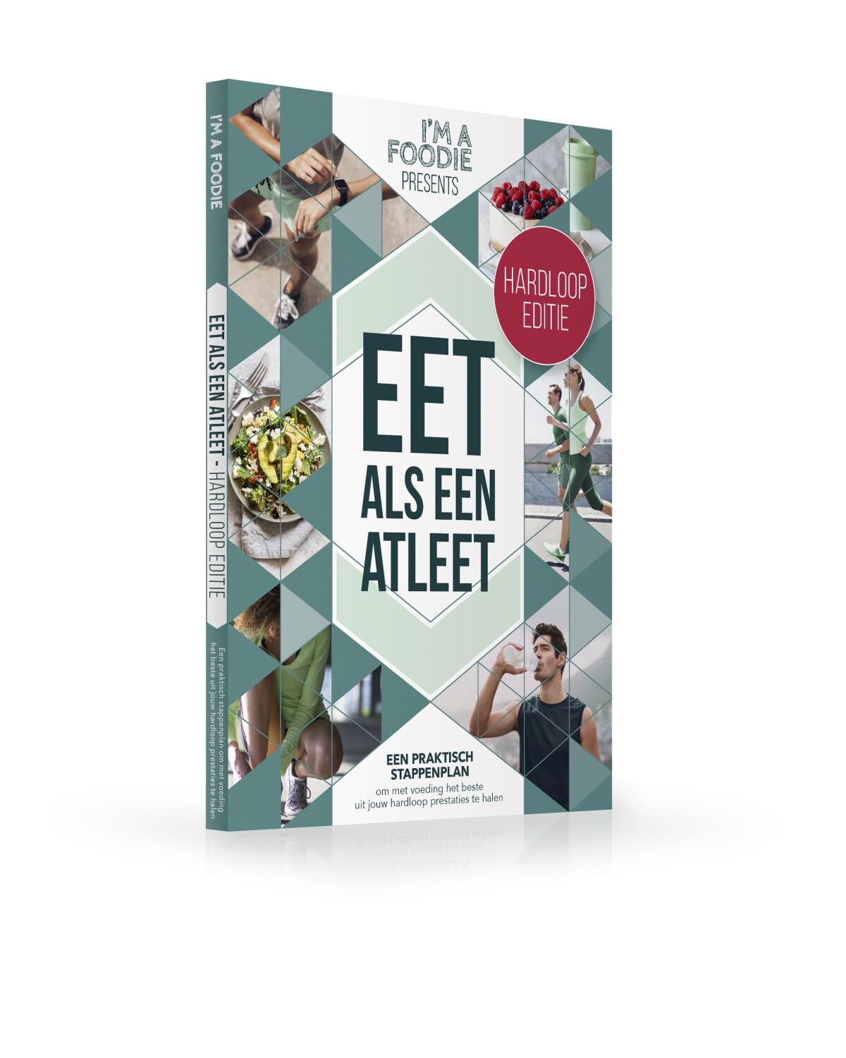 Eet als een atleet: hardloop editie : een praktisch stappenplan om met voeding het beste uit jouw hardloop prestaties te halen (I'm a Foodie presents)