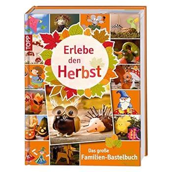 Erlebe den Herbst: Das große Familienbastelbuch
