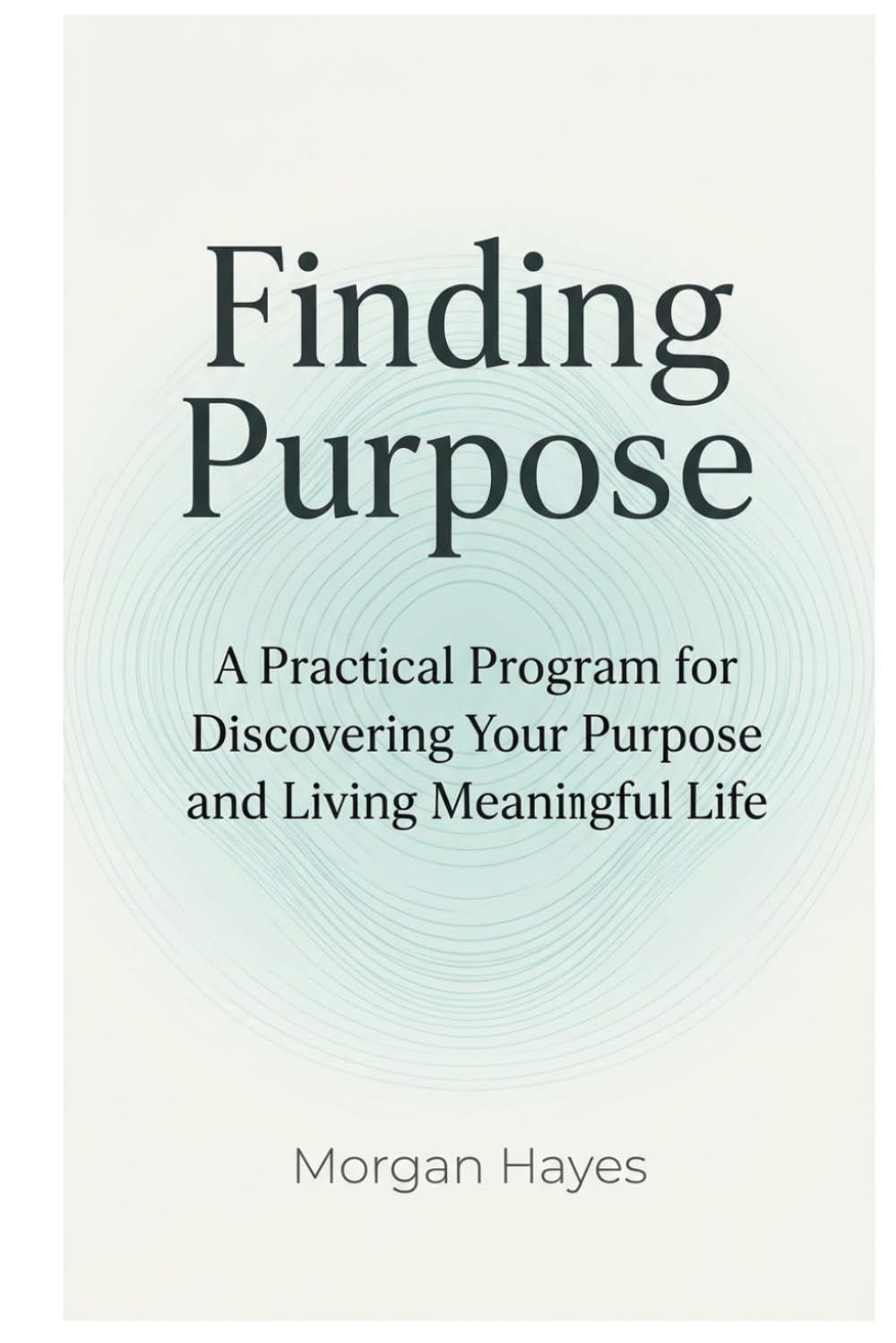 Finding Purpose: A Practical Program for Discovering Your Purpose and Living Meaningful Life: 2 (Live Well Series)