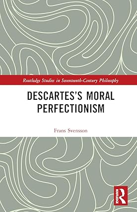 Descartes’s Moral Perfectionism (Routledge Studies in Seventeenth-Century Philosophy)-Wow! eBook