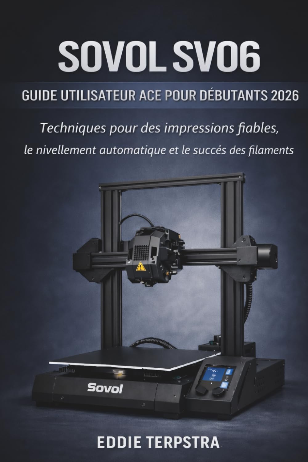 SOVOL SV06 GUIDE UTILISATEUR ACE POUR DÉBUTANTS 2026: Techniques pour des impressions fiables, le nivellement automatique et le succès des filaments