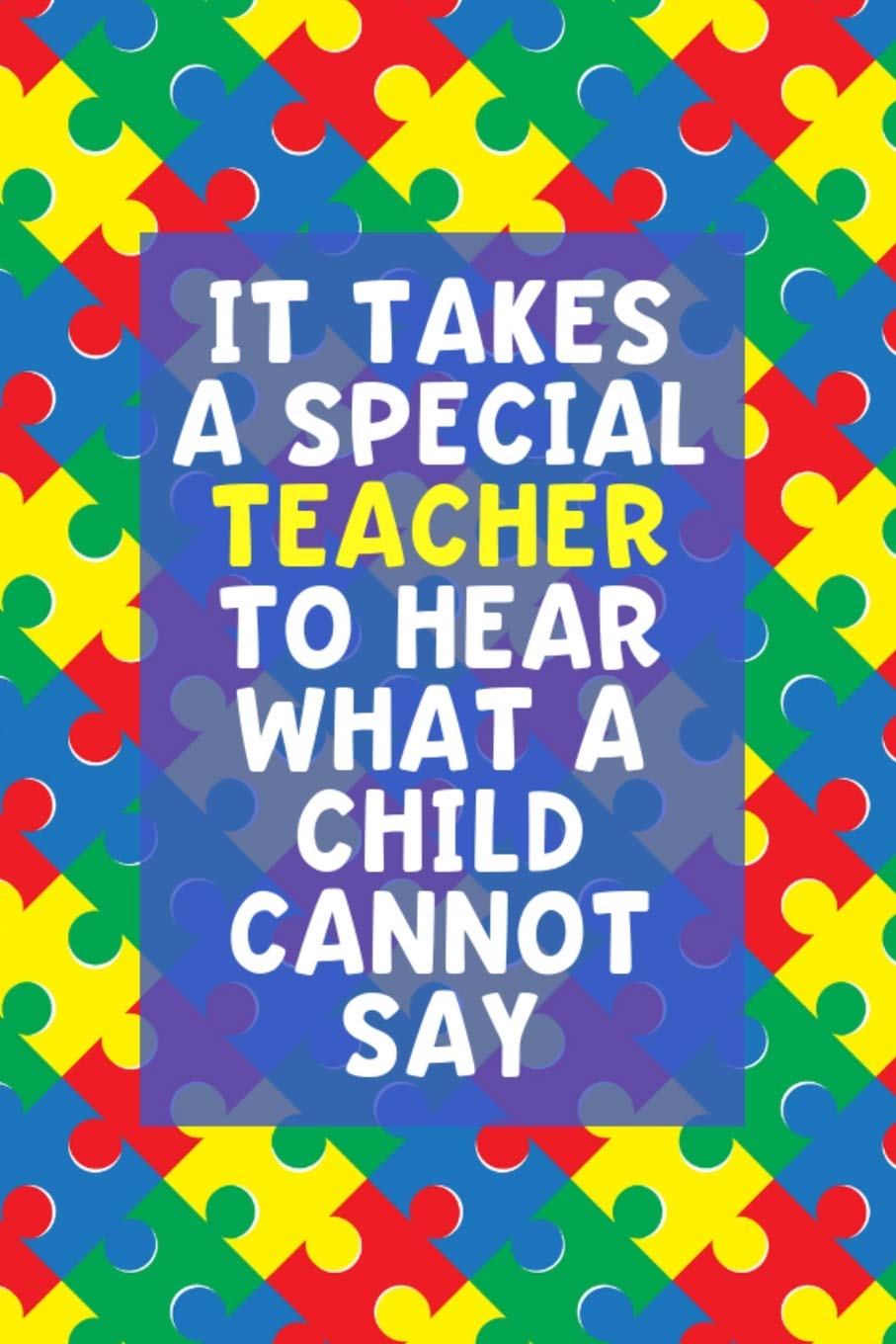 It Takes a Special Teacher to Hear What a Child Cannot Say: Lined Journal Notebook for Special Education Teachers, Autism Awareness Month (Vol 1)