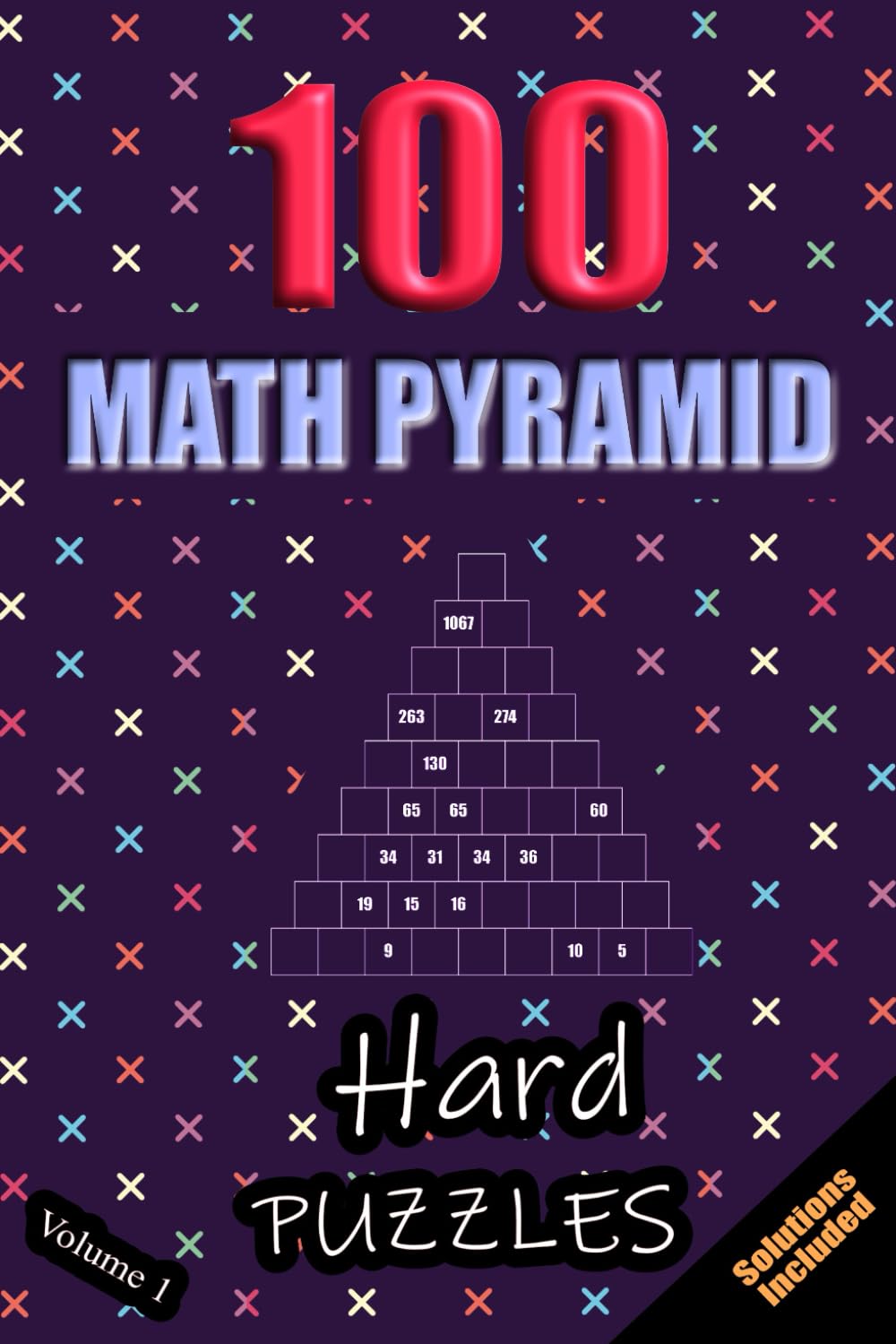 100 Hard Math Pyramid Puzzles - Volume 1: Simple Mathematical Addition Sum Subtraction Plus Minus Game Puzzle Book With Full Solutions | Teens Adults Seniors | Math Fun And Gift | 6"x9"