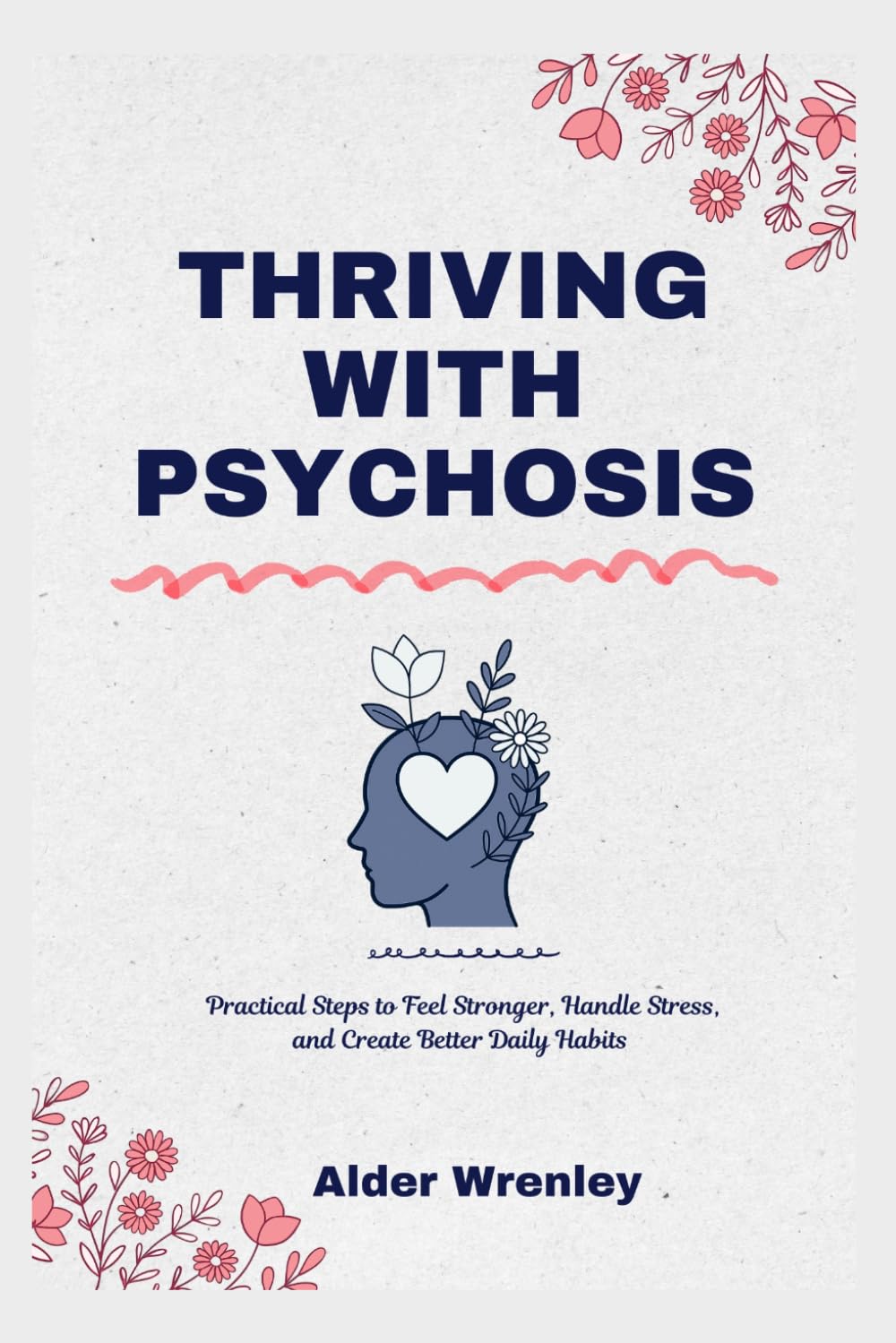 THRIVING WITH PSYCHOSIS: Practical Steps to Feel Stronger, Handle Stress, and Create Better Daily Habits